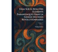 Essai Sur Le Role Des Elements Paranoiaques Dans La Genese Des Idees Revolutionnaires