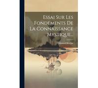 Essai Sur Les Fondements De La Connaissance Mystique...