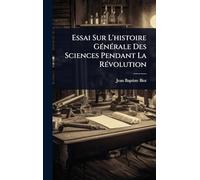 Essai Sur L'histoire Générale Des Sciences Pendant La Révolution