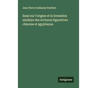 Essai sur l'origine et la formation similaire des écritures figuratives chinoise et égyptienne