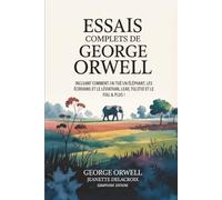 Essais complets de George Orwell : incluant Comment j'ai tué un éléphant, Les écrivains et le Léviathan, Lear, Tolstoï et le Fou, & plus ! (Grapevine edition)