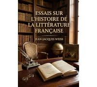 Essais sur l'histoire de la littérature française: Une analyse de l'esprit français à travers ses lettres, offrant des portraits littéraires et des réflexions sur l'histoire.