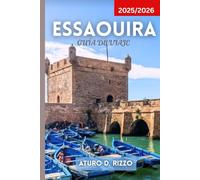 ESSAOUIRA GUÍA DE VIAJE 2025/2026: Descubre la Ciudad de los Vientos de Marruecos con consejos locales, gemas ocultas, las mejores playas, zocos y excursiones de un día