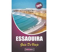 Essaouira Guía De Viaje 2026: Información práctica sobre cuándo visitar, cuánto tiempo quedarse, seguridad, patrimonio cultural, comida local y las ... que hacer en esta ciudad costera marroquí