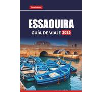 ESSAOUIRA Guía de Viaje 2026: Planifique su aventura costera marroquí con joyas ocultas, comida local, sitios históricos y experiencias culturales