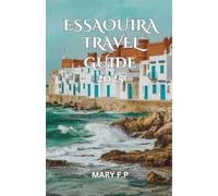 ESSAOUIRA TRAVEL GUIDE 2025: Explore the Best Sights, Adventure and Insider Tips for an Unforgettable Trip