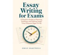 Essay Writing for Exams: A Parent's Guide to Planning, Drafting, and Editing Under Time Pressure (Ages 15-18)