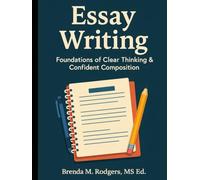 Essay Writing: Foundations of Clear Thinking & Confident Composition (Grades K-12 English Curriculum - Elementary to High School English Language Arts Textbooks for School and Homeschool)