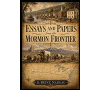 Essays and Papers from the Mormon Frontier: A Forensic Analysis of 19th-Century Records and Narrative Shifts (The Frontier Research Records)