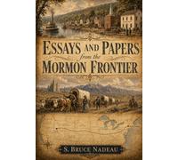 Essays and Papers from the Mormon Frontier: A Forensic Analysis of 19th-Century Records and Narrative Shifts (The Frontier Research Records)