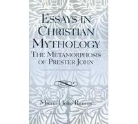 Essays in Christian Mythology: The Metamorphosis of Prester John