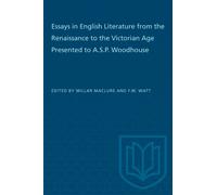 Essays in English Literature from the Renaissance to the Victorian Age Presented to A.S.P. Woodhouse