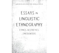 Essays in Linguistic Ethnography: Ethics, Aesthetics, Encounters