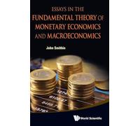 ESSAYS IN THE FUNDAMENTAL THEORY OF MONETARY ECONOMICS AND MACROECONOMICS