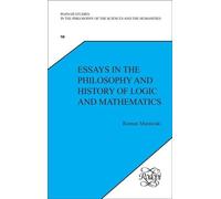 Essays in the Philosophy and History of Logic and Mathematics: 98 (Poznań Studies in the Philosophy of the Sciences and the Humanities, 98)