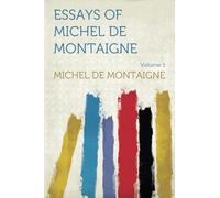 Essays of Michel De Montaigne: Volume 1