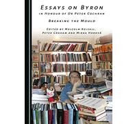 Essays on Byron in Honour of Dr Peter Cochran: Breaking the Mould