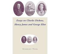 Essays on Charles Dickens, Henry James, and George Eliot