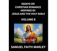 Essays on Christian Romance Inspired by Jesus and The Holy Bible (Part 8)- Building Relationships, Love's Redemption, Whispers of Eden, Stories ... Holy Spirit, A Harmony of Faith and Devotion