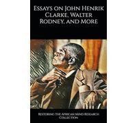 Essays on John Henrik Clarke, Walter Rodney, and More (The John Henrik Clarke collection)