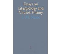 Essays on Liturgiology and Church History: With an Appendix on Liturgical Quotations From the Isapostolic Fathers