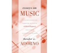 Essays on Music: Theodor W. Adorno ; Selected, With Introduction, Commentary, and Notes by Richard Leppert ; New Translations by Susan H. Gillespie