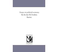 Essays on political economy. By the late M. Frederic Bastiat.