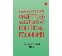 Essays on some unsettled Questions of Political Economy