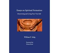 Essays on Spiritual Formation: Discovering and Living Your True Self