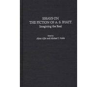 Essays on the Fiction of A. S. Byatt: Imagining the Real: 110 (Contributions to the Study of World Literature)