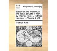 Essays on the Intellectual and Active Powers of Man. by Thomas Reid, ... in Three Volumes. ... Volume 2 of 3