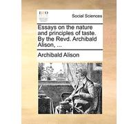 Essays on the nature and principles of taste. By the Revd. Archibald Alison, ...