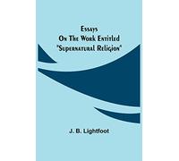 Essays on the work entitled "Supernatural Religion"