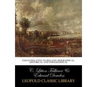Essays relating to Ireland: biographical, historical and topographical