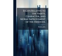 Essays Relative to the Habits, Character, and Moral Improvement of the Hindoos.