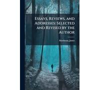 Essays, Reviews, and Addresses: Selected and Revised by the Author