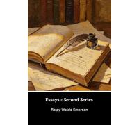 Essays, Second Series: The Poet-Experience-Character-Manners-Gifts-Nature-Politics-Nonimalist and Realist-New England Reformers