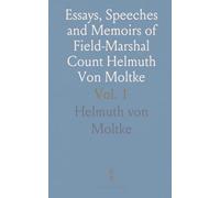 Essays, Speeches and Memoirs of Field-Marshal Count Helmuth Von Moltke