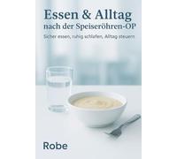 Essen & Alltag nach der Speiseröhren-OP - Sicher essen, ruhig schlafen, Alltag steuern: Ein praktischer Gesundheitsratgeber für Betroffene und Angehörige