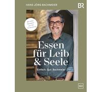 Essen für Leib & Seele - Einfach. Gut. Bachmeier: Bayerische Kochbuch-Klassiker modern interpretiert mit allen Rezepten aus der TV-Sendung