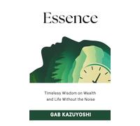Essence: Timeless Wisdom on Wealth and Life Without the Noise