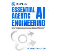 Essential Agentic AI Engineering: How to Deploy autonomous agents that proactively plan, reason, and act to achieve complex goals with little human supervision