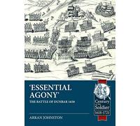 'Essential Agony': The Battle of Dunbar 1650 (Century of the Soldier)