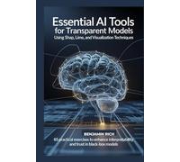ESSENTIAL AI TOOLS FOR TRANSPARENT MODELS USING SHAP, LIME, AND VISUALIZATION TECHNIQUES: 65 PRACTICAL EXERCISES TO ENHANCE INTERPRETABILITY AND TRUST IN BLACK-BOX MODELS