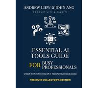 Essential AI Tools Guide for Busy Professionals Premium Collector's Edition: The Ultimate Resource for Integrating AI into Your Professional Life