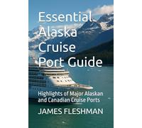 Essential Alaska Cruise Port Guide: Highlights of Major Alaskan and Canadian Cruise Ports