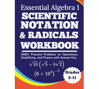 Essential Algebra 1 Scientific Notation & Radicals Workbook 2000+ Practice Problems on Operations, Simplifying, and Powers with Answer Key Grades 8-11