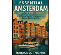 Essential Amsterdam 2025 Travel Guide: A Modern Traveler’s Handbook for Culture, Cuisine, and Fun