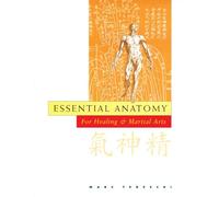 Essential Anatomy for Healing and Martial Arts: For Healing and Martial Arts