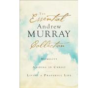 The Essential Andrew Murray Collection Humility Abiding In Christ Living A Pray